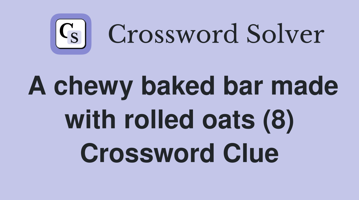 A chewy baked bar made with rolled oats (8) Crossword Clue