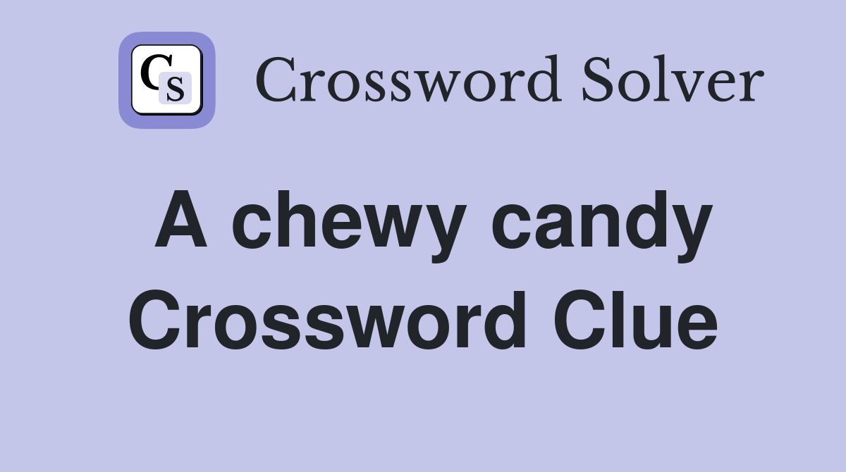 A chewy candy Crossword Clue