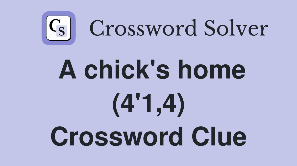 A chick's home (4'1,4) Crossword Clue