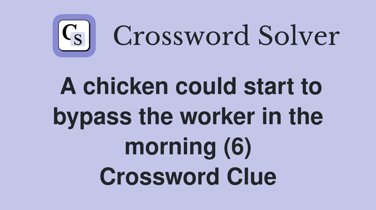 A chicken could start to bypass the worker in the morning (6) Crossword Clue