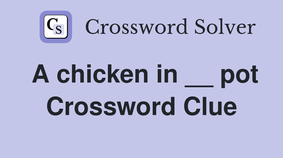 A chicken in __ pot Crossword Clue
