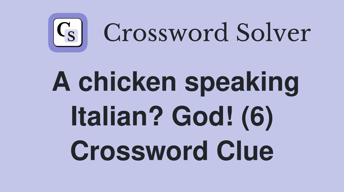 A chicken speaking Italian? God! (6) Crossword Clue