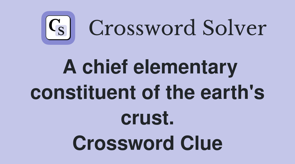 A chief elementary constituent of the earth's crust. Crossword Clue