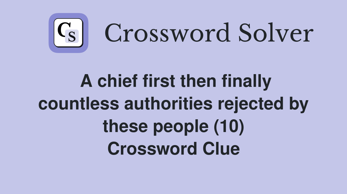 A chief first then finally countless authorities rejected by these people (10) Crossword Clue