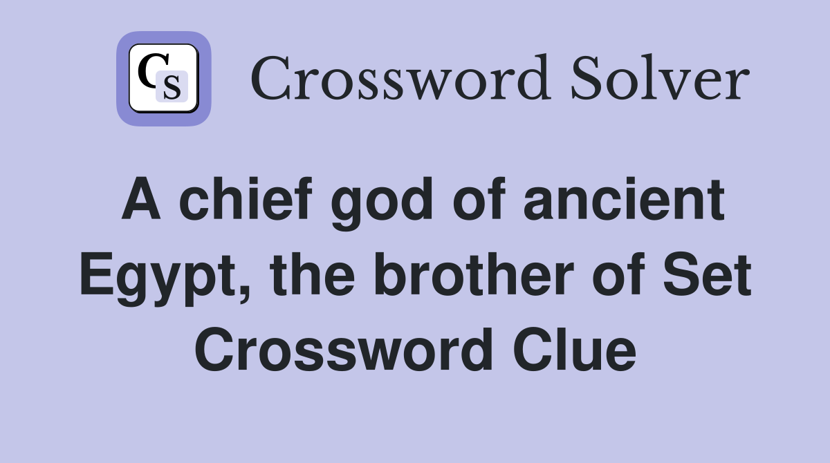 A chief god of ancient Egypt, the brother of Set Crossword Clue