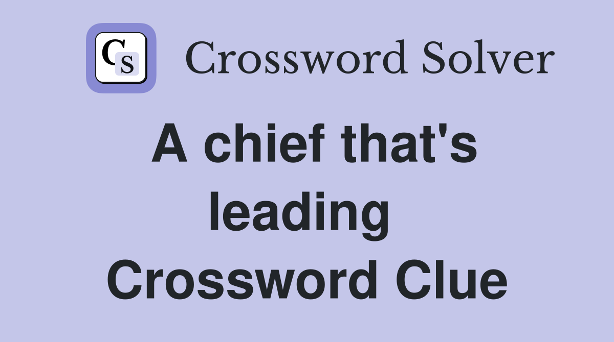 A chief that's leading  Crossword Clue