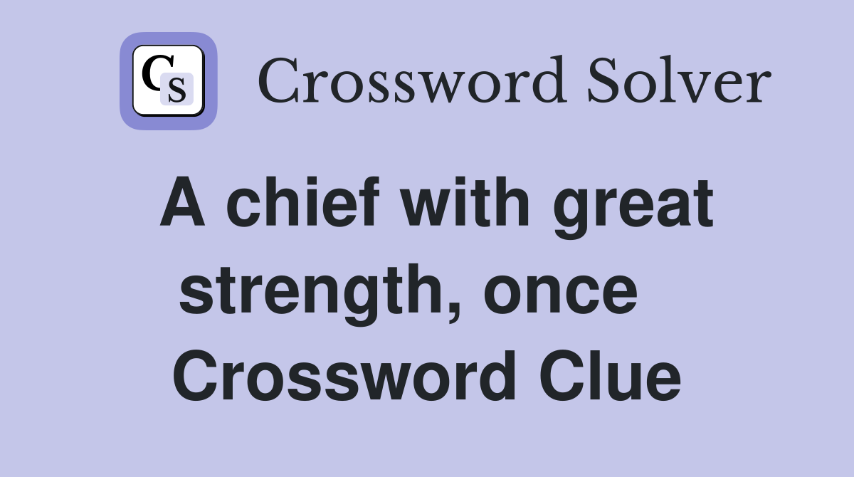 A chief with great strength, once   Crossword Clue