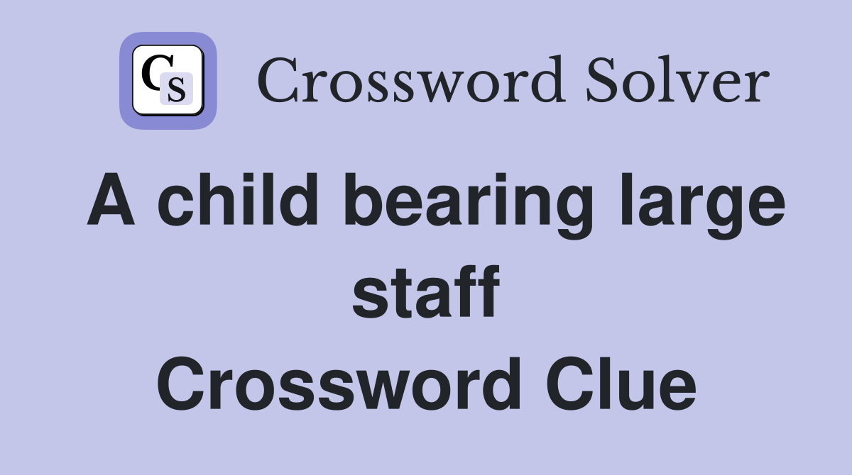 A child bearing large staff Crossword Clue