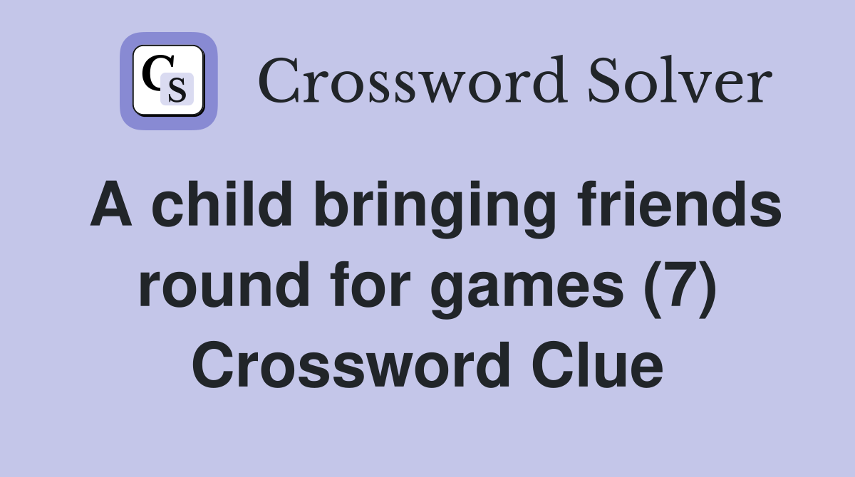 A child bringing friends round for games (7) Crossword Clue