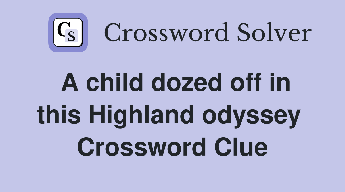 A child dozed off in this Highland odyssey  Crossword Clue
