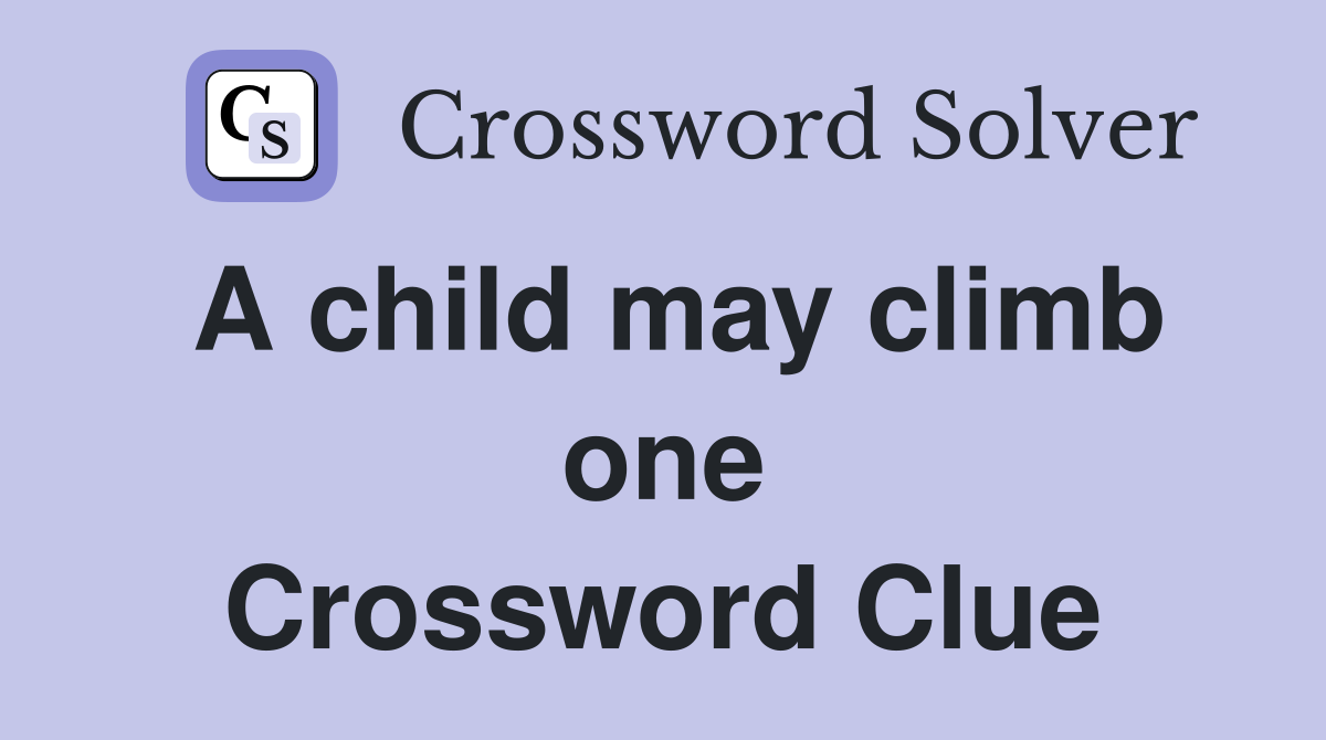 A child may climb one Crossword Clue