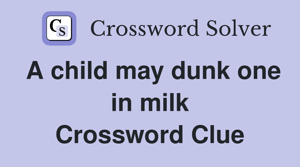 A child may dunk one in milk Crossword Clue