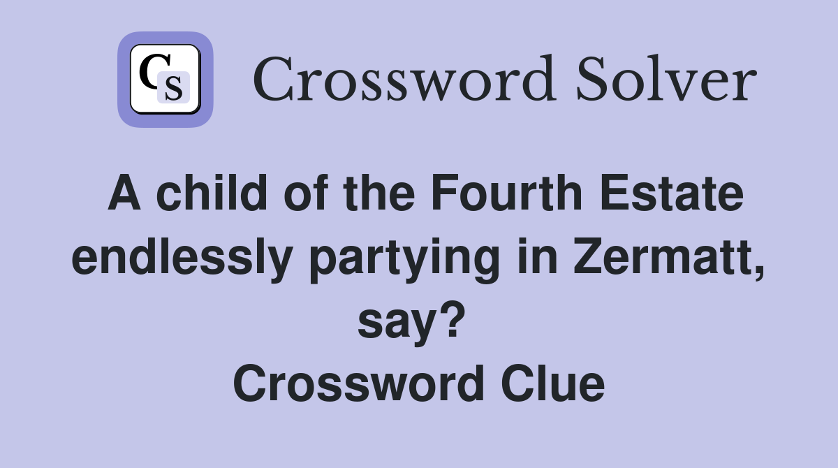 A child of the Fourth Estate endlessly partying in Zermatt, say?  Crossword Clue