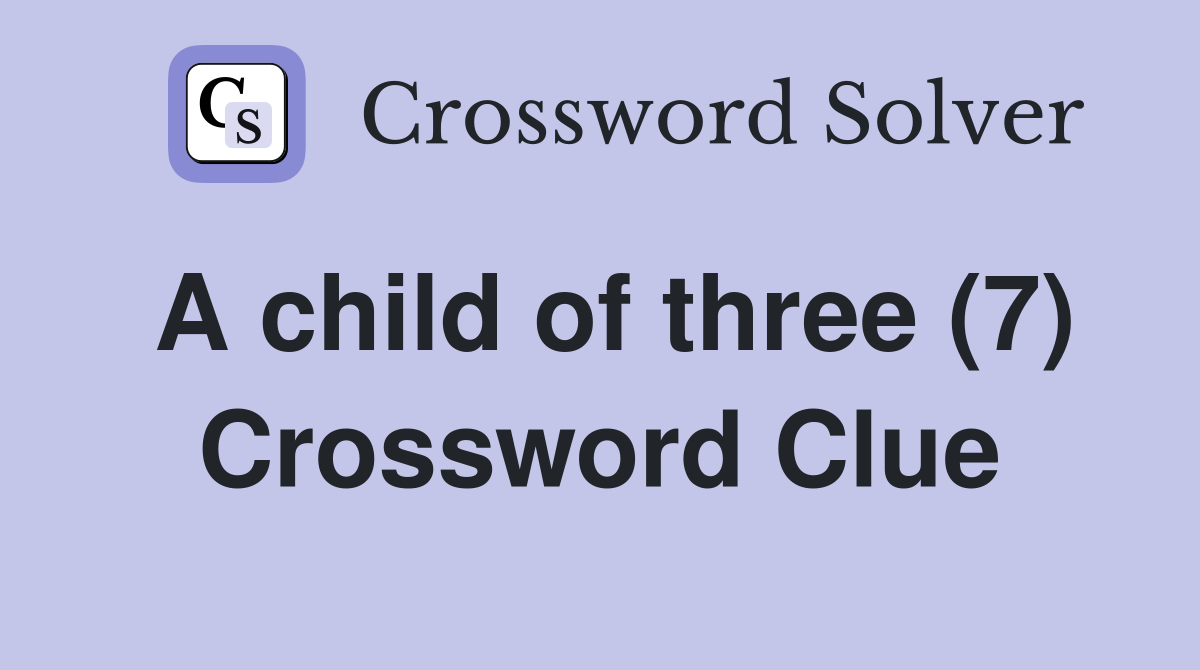 A child of three (7) Crossword Clue