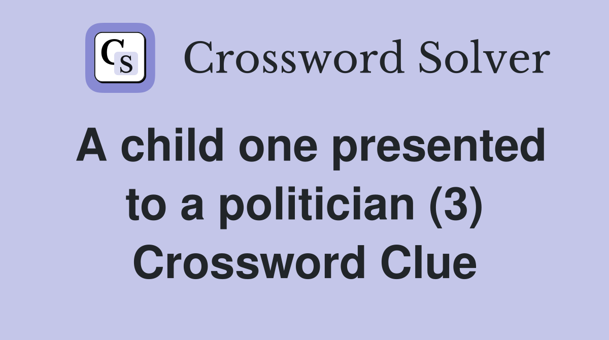 A child one presented to a politician (3) Crossword Clue