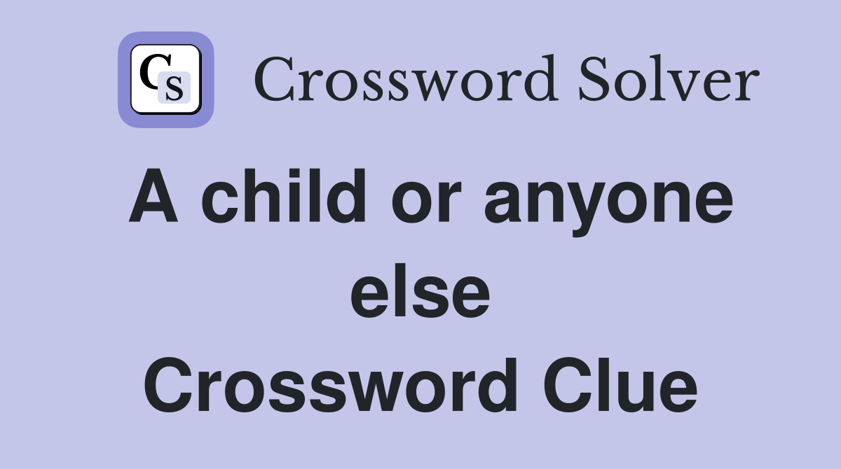 A child or anyone else Crossword Clue