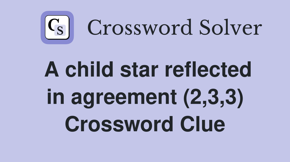 A child star reflected in agreement (2,3,3) Crossword Clue