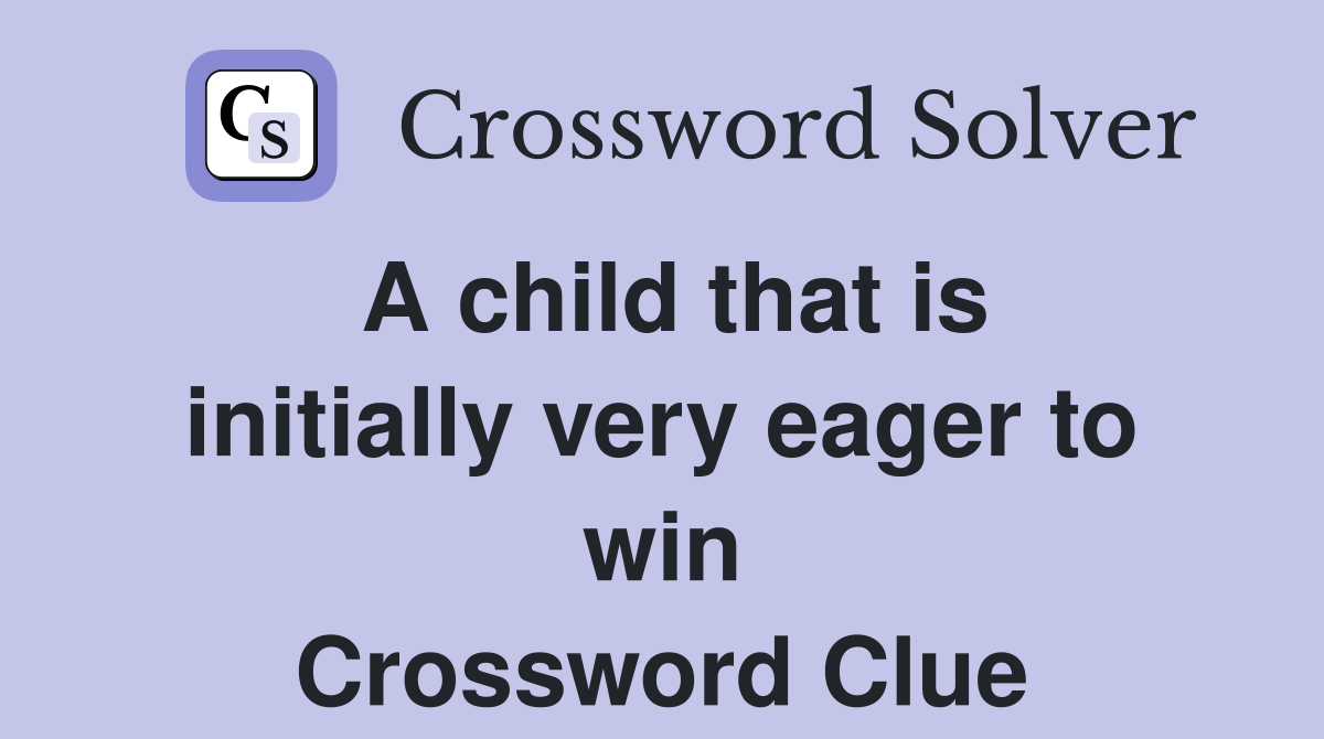 A child that is initially very eager to win Crossword Clue