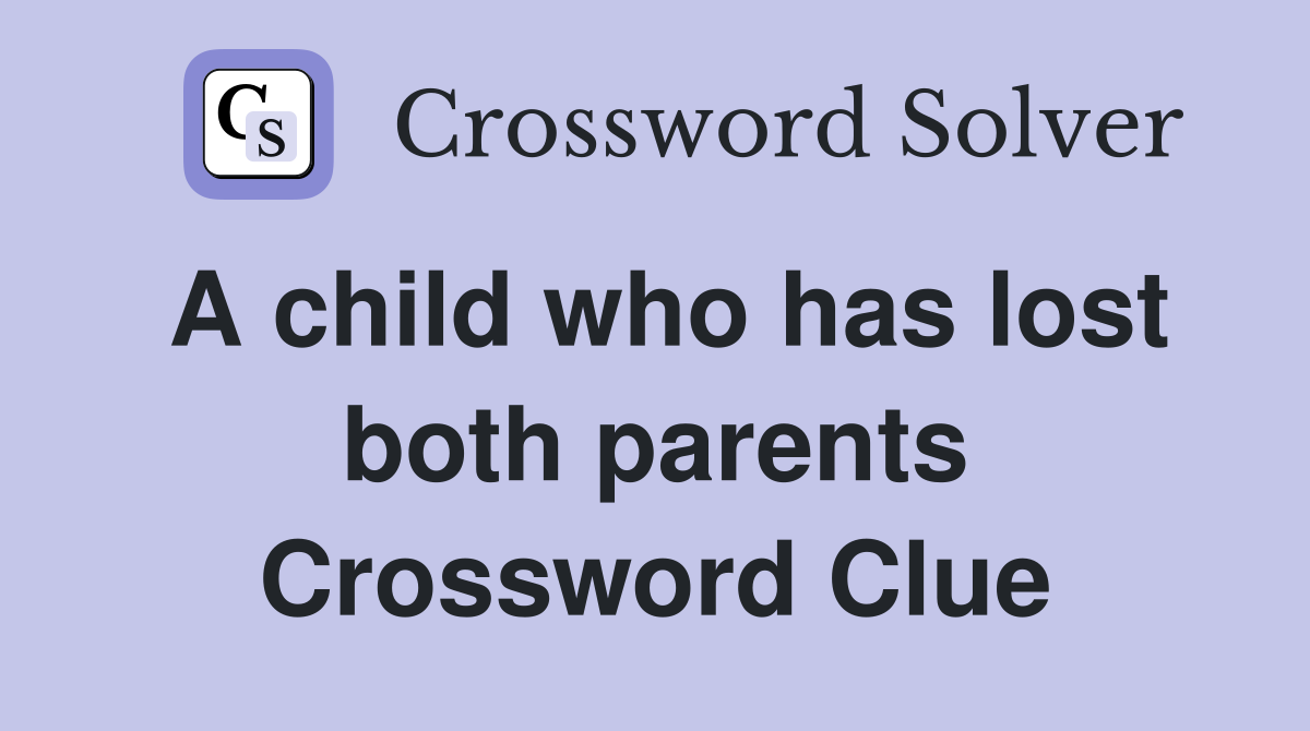 A child who has lost both parents Crossword Clue
