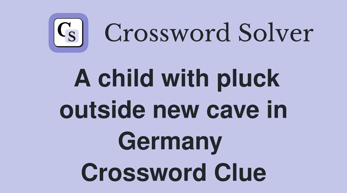 A child with pluck outside new cave in Germany  Crossword Clue