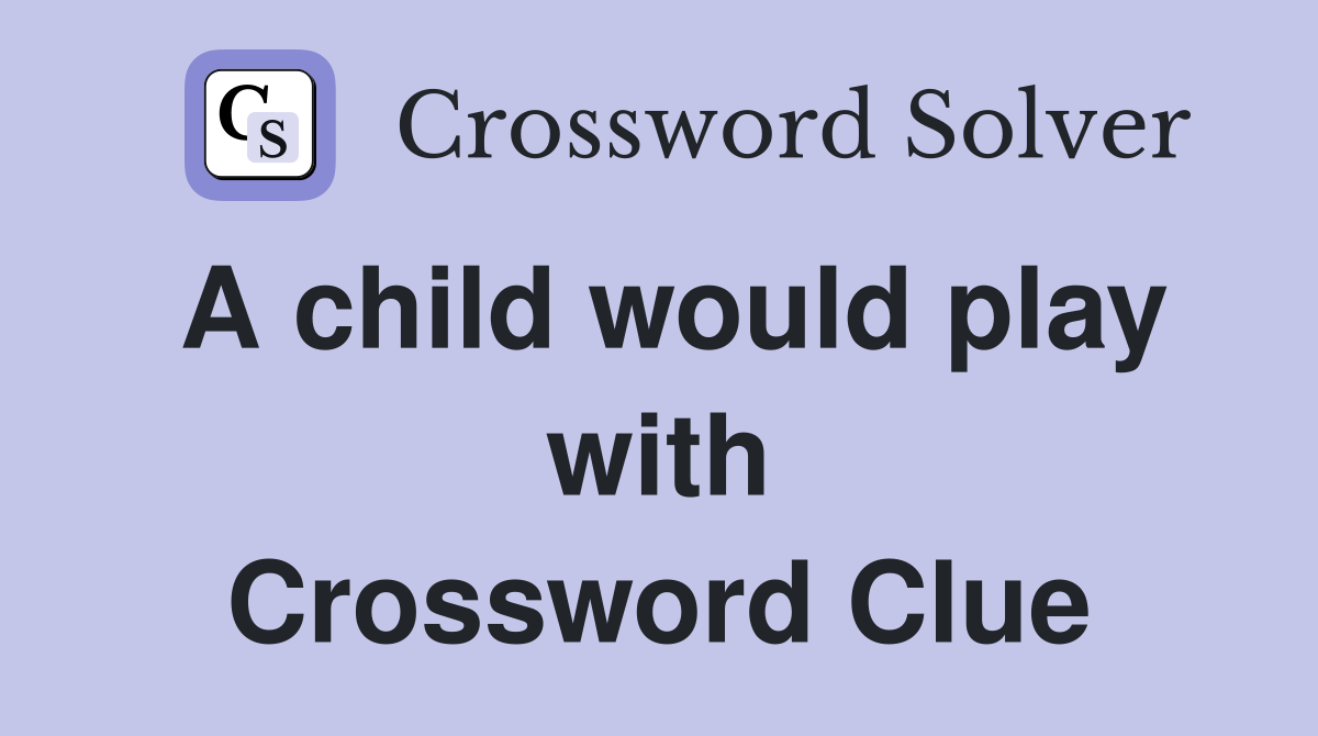 A child would play with Crossword Clue