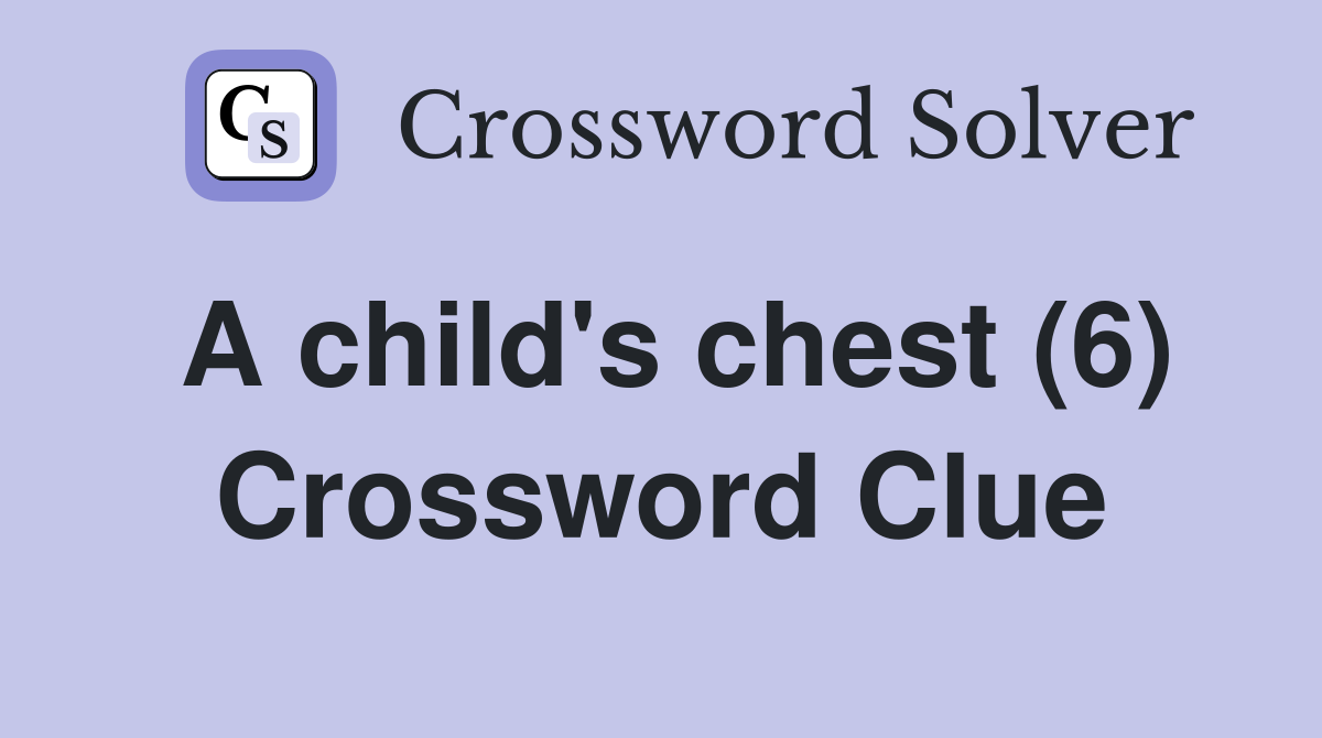 A child's chest (6) Crossword Clue