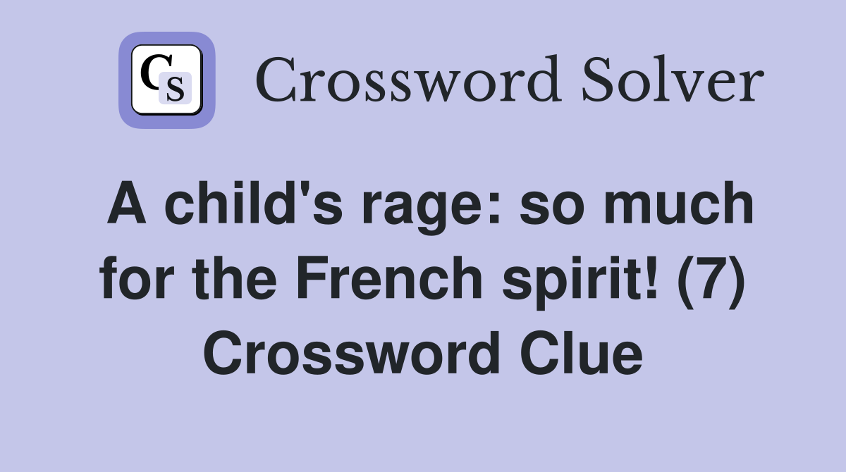 A child's rage: so much for the French spirit! (7) Crossword Clue