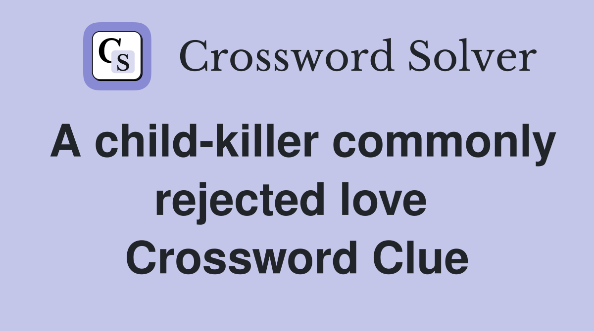 A child-killer commonly rejected love  Crossword Clue