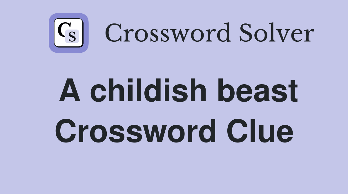 A childish beast Crossword Clue