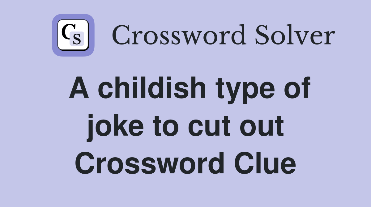 A childish type of joke to cut out Crossword Clue