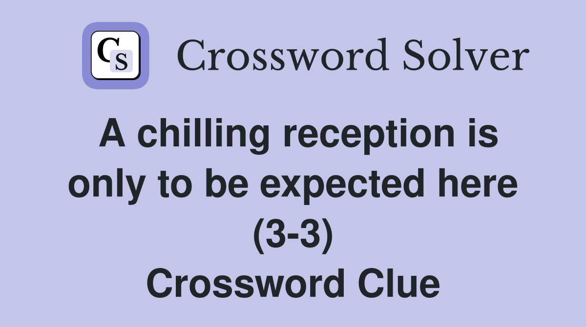 A chilling reception is only to be expected here (3-3) Crossword Clue