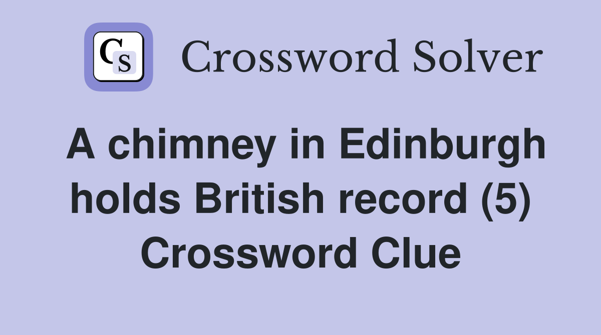 A chimney in Edinburgh holds British record (5) Crossword Clue