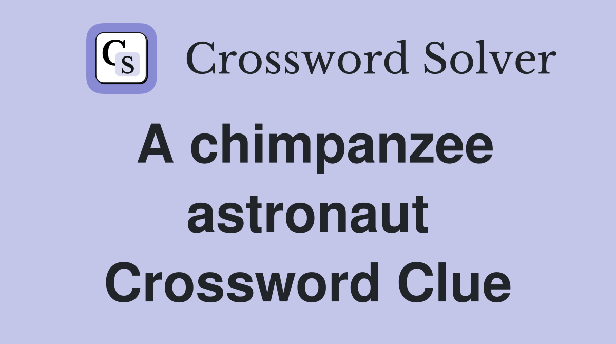 A chimpanzee astronaut Crossword Clue