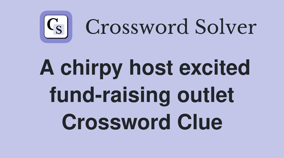 A chirpy host excited fund-raising outlet Crossword Clue
