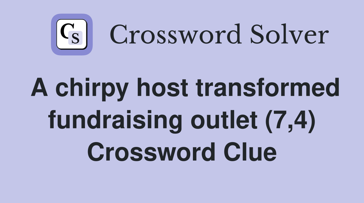 A chirpy host transformed fundraising outlet (7,4) Crossword Clue