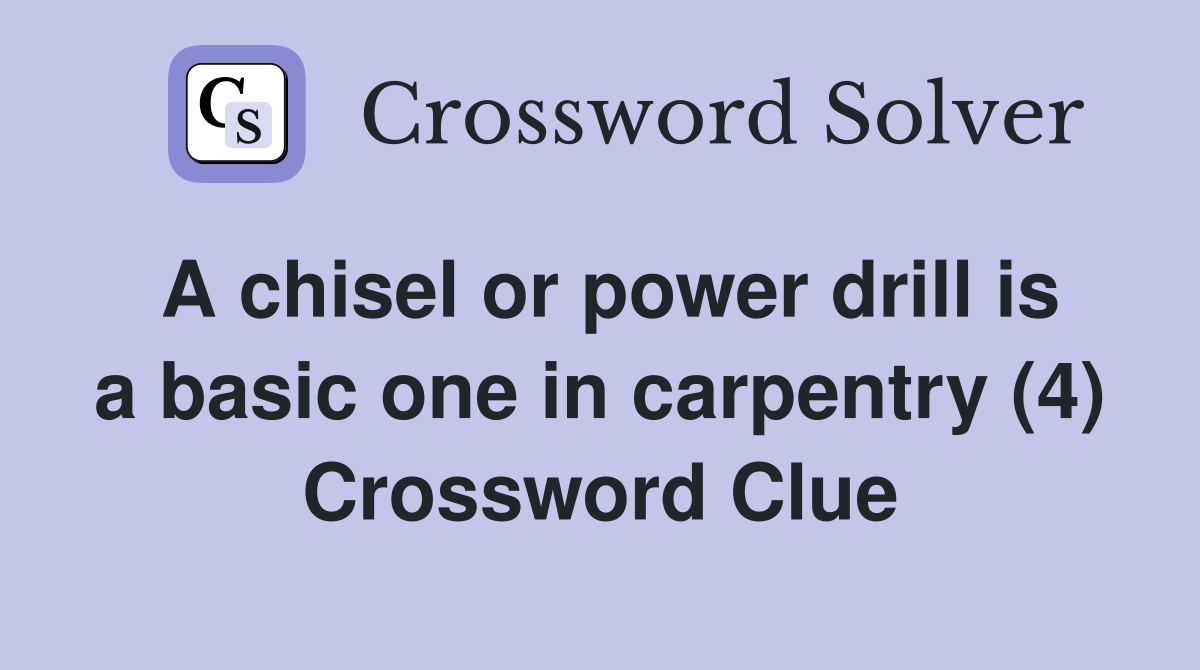 A chisel or power drill is a basic one in carpentry (4) Crossword Clue