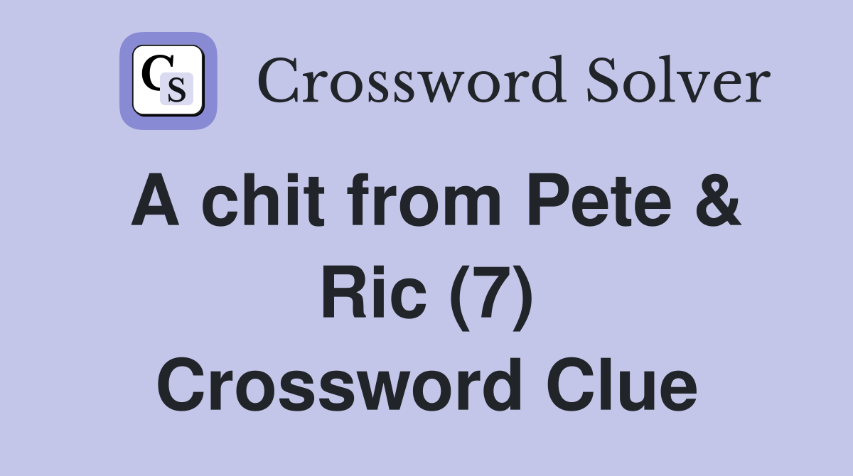 A chit from Pete & Ric (7) Crossword Clue