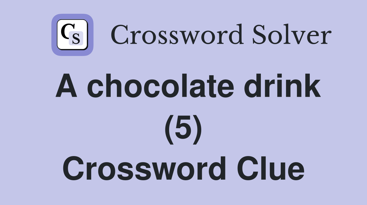 A chocolate drink (5) Crossword Clue