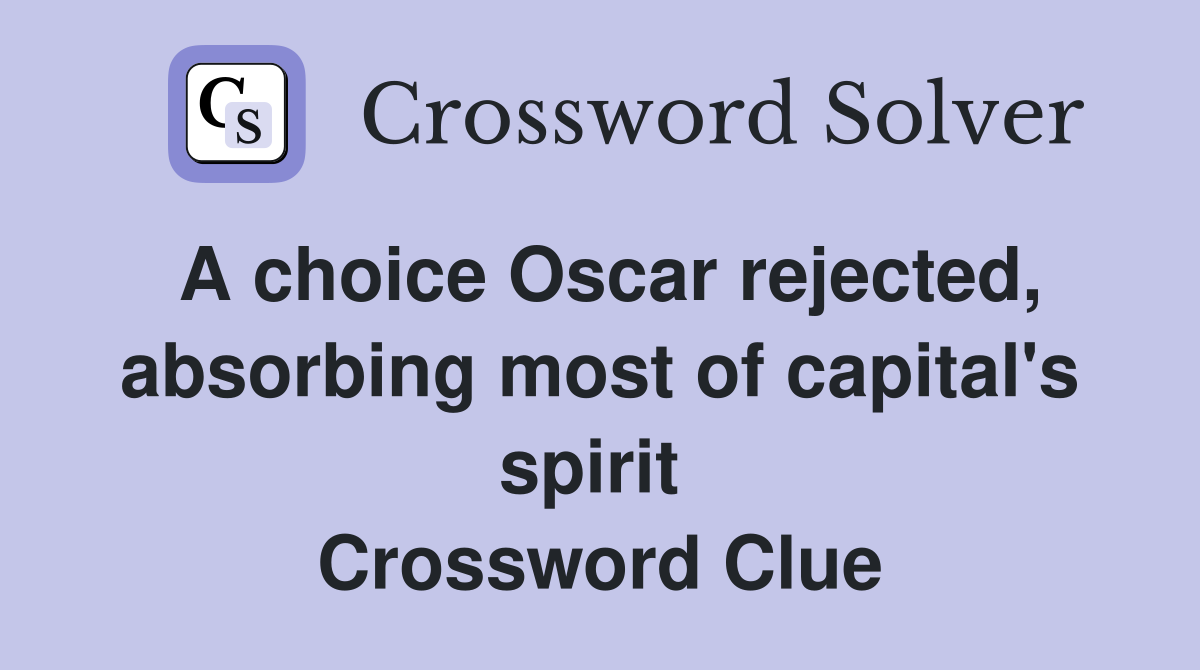 A choice Oscar rejected, absorbing most of capital's spirit  Crossword Clue