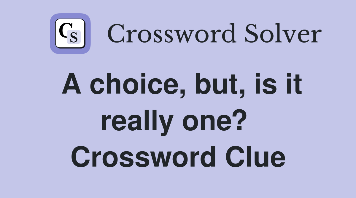 A choice, but, is it really one?  Crossword Clue