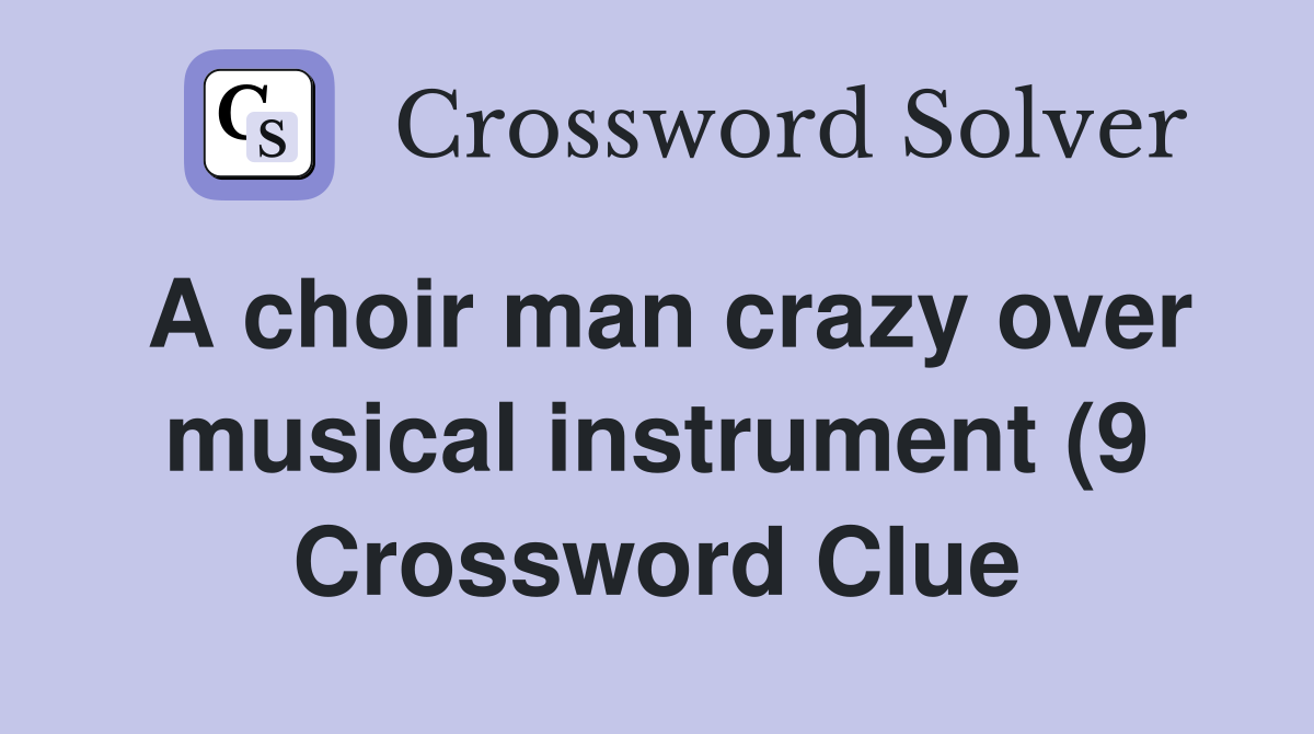 A choir man crazy over musical instrument (9) Crossword Clue Answers A choir man crazy over musical instrument (9) Crossword Clue Answers