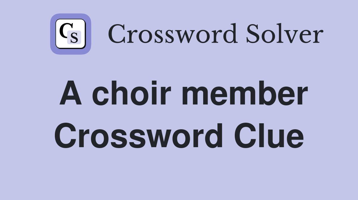 A choir member Crossword Clue