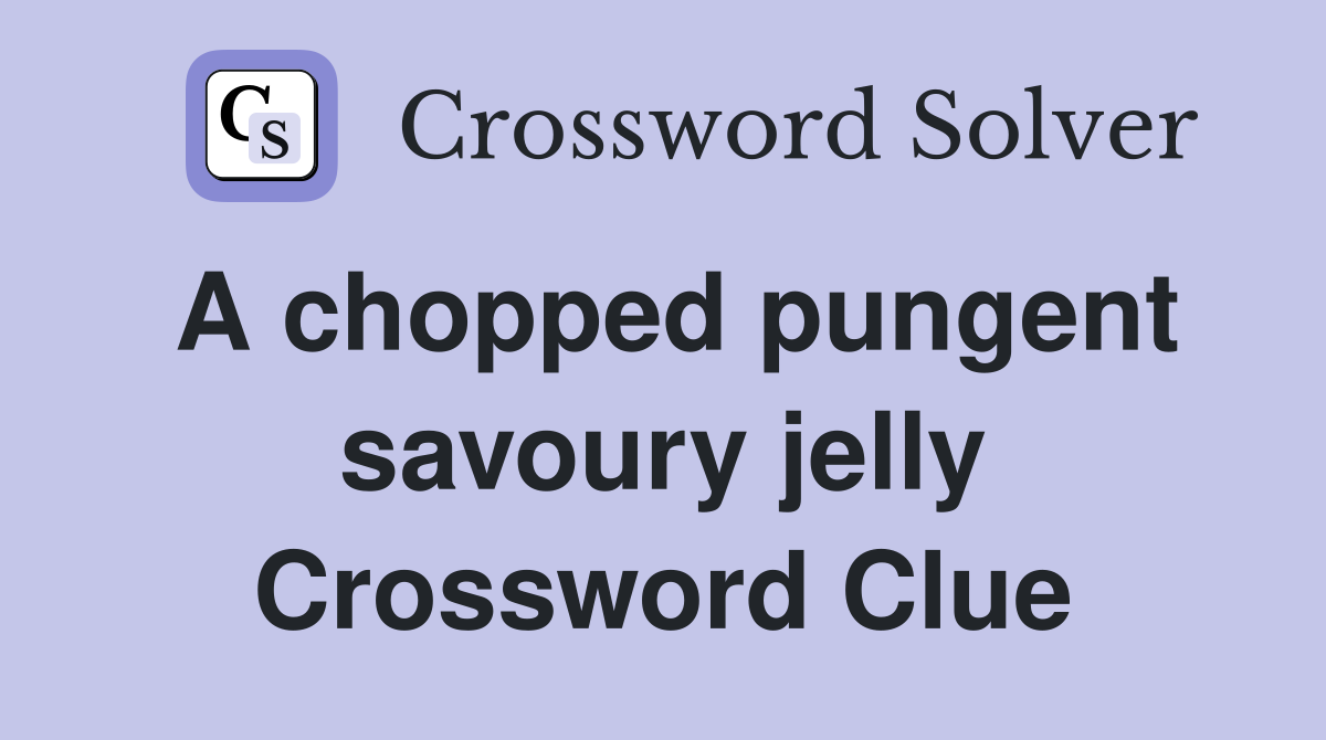 A chopped pungent savoury jelly Crossword Clue