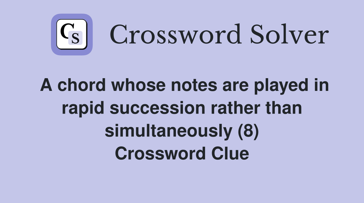 A chord whose notes are played in rapid succession rather than simultaneously (8) Crossword Clue