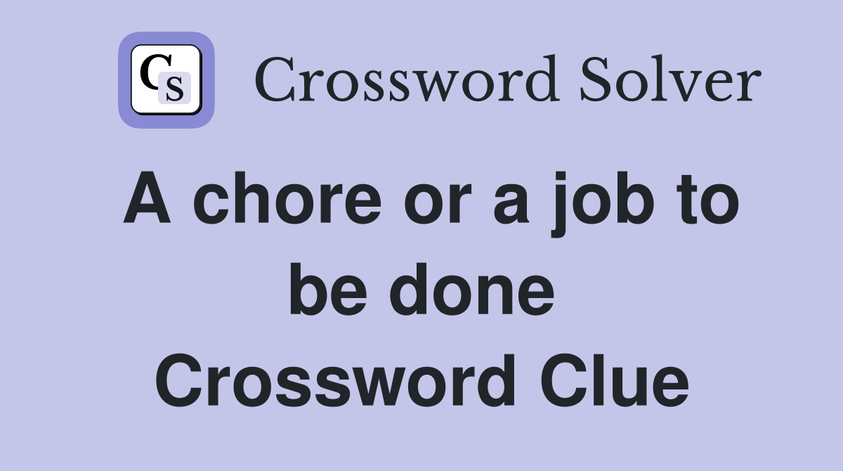 A chore or a job to be done Crossword Clue