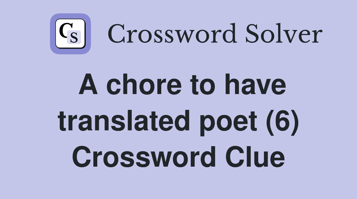 A chore to have translated poet (6) Crossword Clue