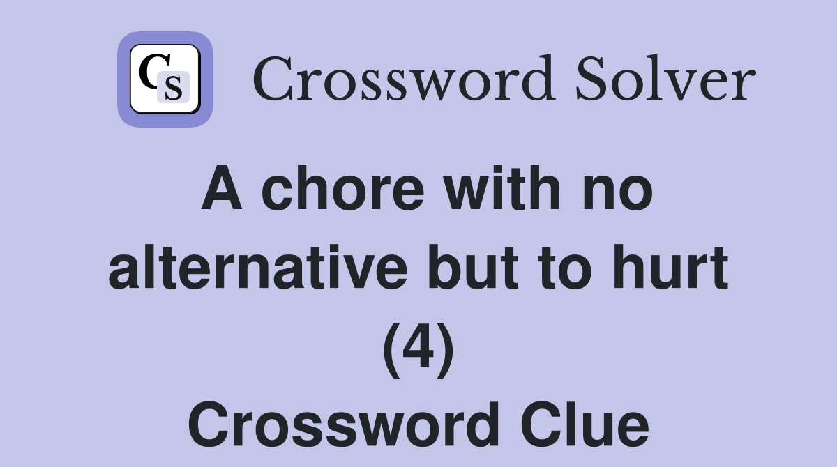 A chore with no alternative but to hurt (4) Crossword Clue