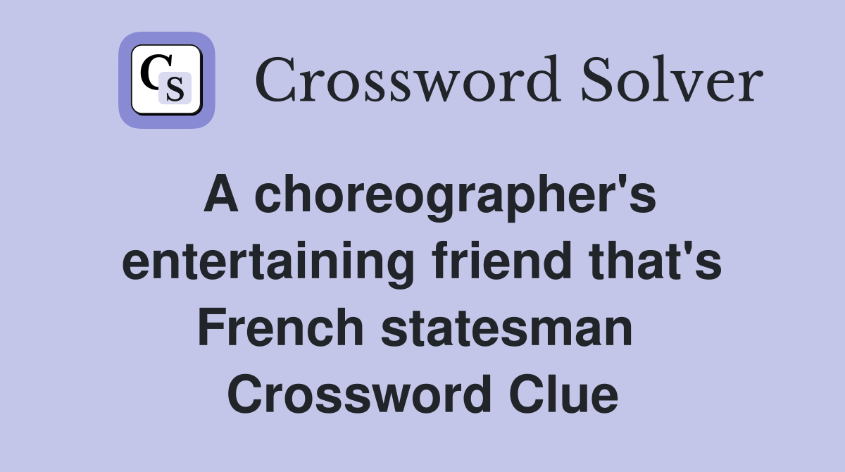 A choreographer's entertaining friend that's French statesman  Crossword Clue
