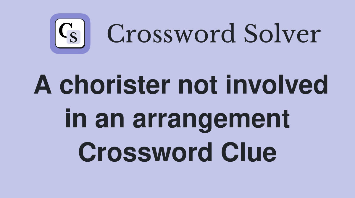 A chorister not involved in an arrangement Crossword Clue
