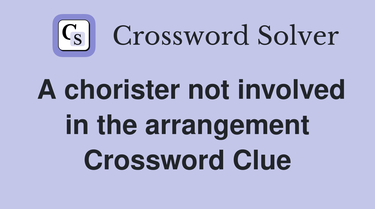 A chorister not involved in the arrangement Crossword Clue